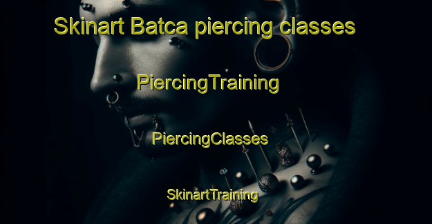 Skinart Batca piercing classes | PiercingTraining | PiercingClasses | SkinartTraining-Turkey