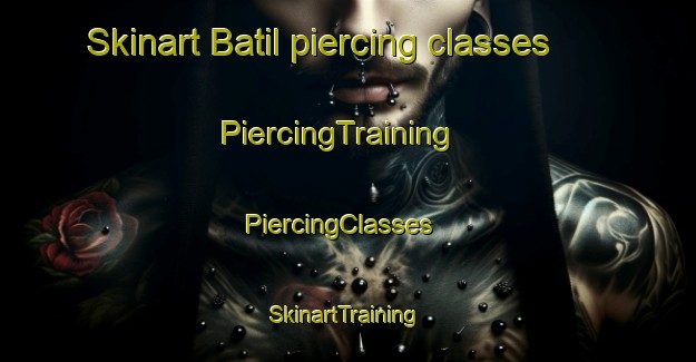 Skinart Batil piercing classes | PiercingTraining | PiercingClasses | SkinartTraining-Turkey