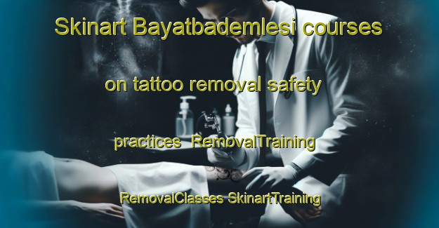 Skinart Bayatbademlesi courses on tattoo removal safety practices | #RemovalTraining #RemovalClasses #SkinartTraining-Turkey