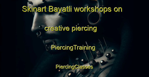 Skinart Bayatli workshops on creative piercing | #PiercingTraining #PiercingClasses #SkinartTraining-Turkey