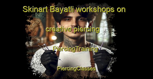 Skinart Bayatli workshops on creative piercing | #PiercingTraining #PiercingClasses #SkinartTraining-Turkey