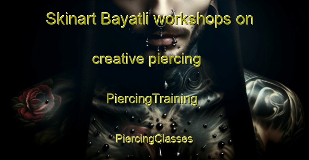 Skinart Bayatli workshops on creative piercing | #PiercingTraining #PiercingClasses #SkinartTraining-Turkey