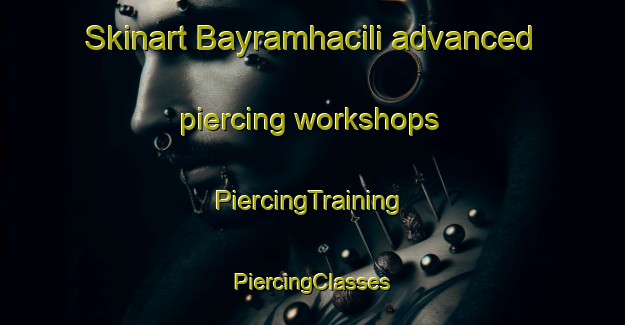 Skinart Bayramhacili advanced piercing workshops | #PiercingTraining #PiercingClasses #SkinartTraining-Turkey