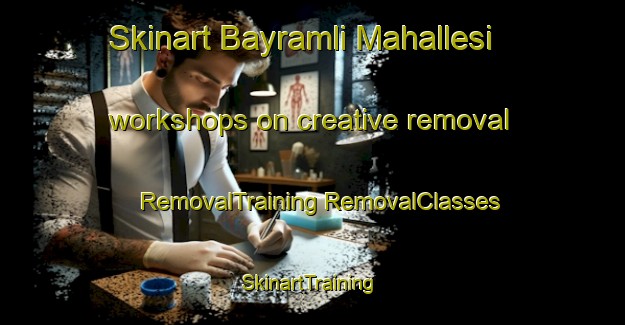 Skinart Bayramli Mahallesi workshops on creative removal | #RemovalTraining #RemovalClasses #SkinartTraining-Turkey