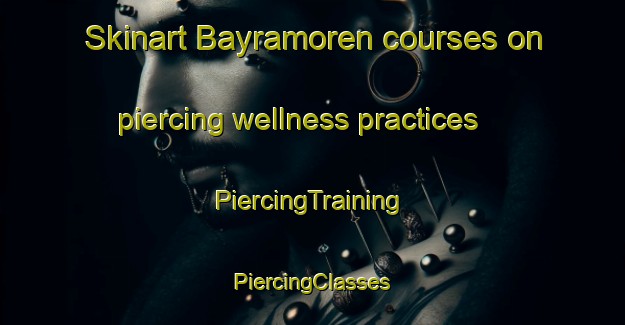 Skinart Bayramoren courses on piercing wellness practices | #PiercingTraining #PiercingClasses #SkinartTraining-Turkey