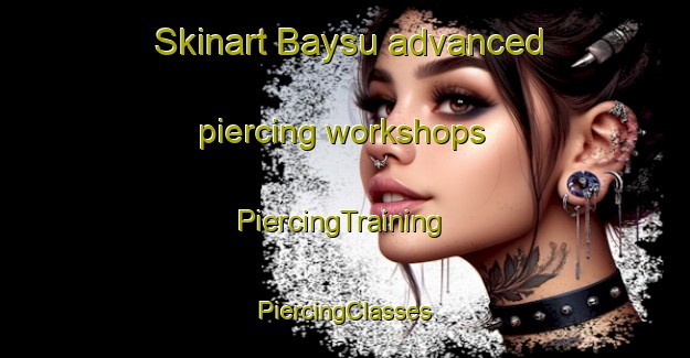 Skinart Baysu advanced piercing workshops | #PiercingTraining #PiercingClasses #SkinartTraining-Turkey