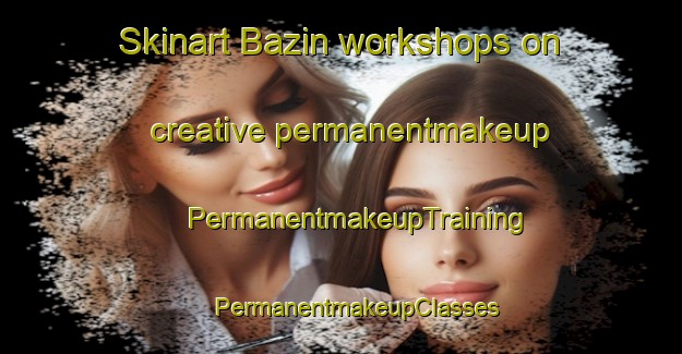 Skinart Bazin workshops on creative permanentmakeup | #PermanentmakeupTraining #PermanentmakeupClasses #SkinartTraining-Turkey