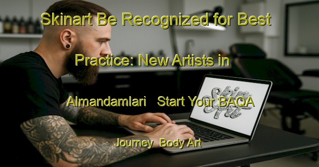 Skinart Be Recognized for Best Practice: New Artists in Almandamlari - Start Your BAQA Journey | Body Art Qualification Authority | BAQA-Turkey