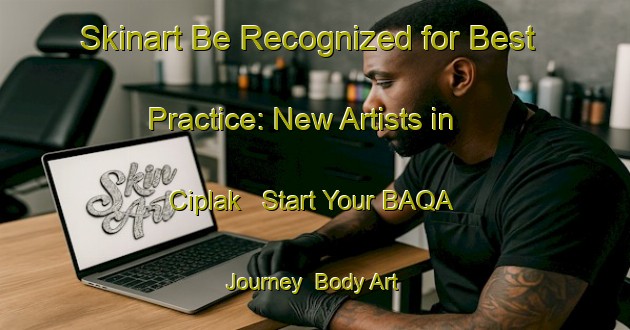 Skinart Be Recognized for Best Practice: New Artists in Ciplak - Start Your BAQA Journey | Body Art Qualification Authority | BAQA-Turkey