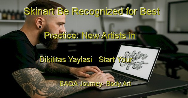 Skinart Be Recognized for Best Practice: New Artists in Dikilitas Yaylasi - Start Your BAQA Journey | Body Art Qualification Authority | BAQA-Turkey