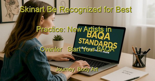 Skinart Be Recognized for Best Practice: New Artists in Ovenler - Start Your BAQA Journey | Body Art Qualification Authority | BAQA-Turkey