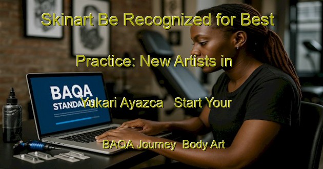 Skinart Be Recognized for Best Practice: New Artists in Yukari Ayazca - Start Your BAQA Journey | Body Art Qualification Authority | BAQA-Turkey