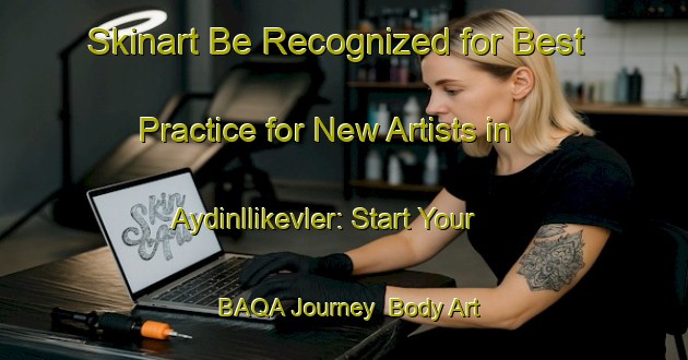 Skinart Be Recognized for Best Practice for New Artists in Aydinllikevler: Start Your BAQA Journey | Body Art Qualification Authority | BAQA-Turkey