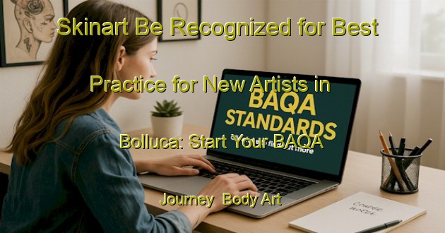 Skinart Be Recognized for Best Practice for New Artists in Bolluca: Start Your BAQA Journey | Body Art Qualification Authority | BAQA-Turkey
