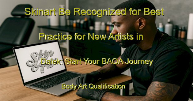 Skinart Be Recognized for Best Practice for New Artists in Dalek: Start Your BAQA Journey | Body Art Qualification Authority | BAQA-Turkey