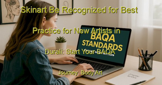 Skinart Be Recognized for Best Practice for New Artists in Durali: Start Your BAQA Journey | Body Art Qualification Authority | BAQA-Turkey