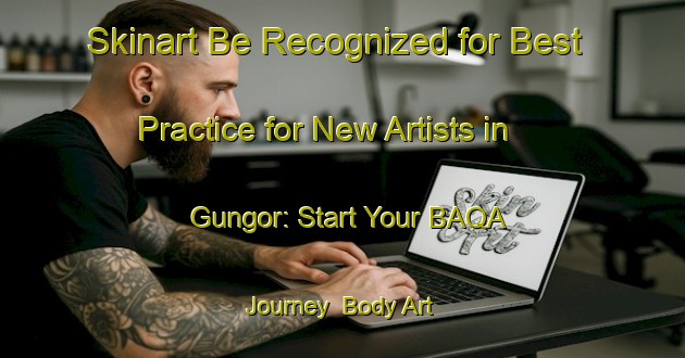 Skinart Be Recognized for Best Practice for New Artists in Gungor: Start Your BAQA Journey | Body Art Qualification Authority | BAQA-Turkey