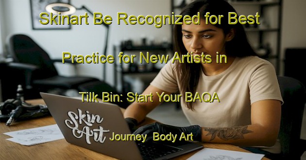 Skinart Be Recognized for Best Practice for New Artists in Tilk Bin: Start Your BAQA Journey | Body Art Qualification Authority | BAQA-Turkey