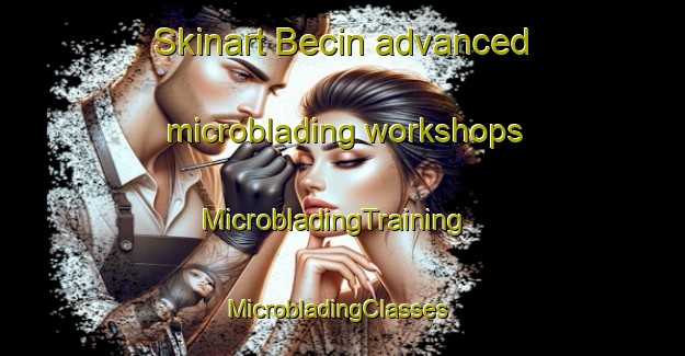 Skinart Becin advanced microblading workshops | MicrobladingTraining | MicrobladingClasses | SkinartTraining-Turkey