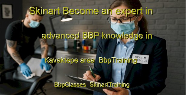 Skinart Become an expert in advanced BBP knowledge in Kavaktepe area | BbpTraining | BbpClasses | SkinartTraining-Turkey