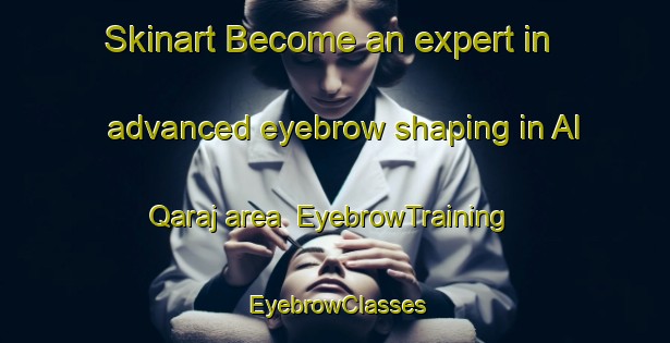 Skinart Become an expert in advanced eyebrow shaping in Al Qaraj area | EyebrowTraining | EyebrowClasses | SkinartTraining-Turkey
