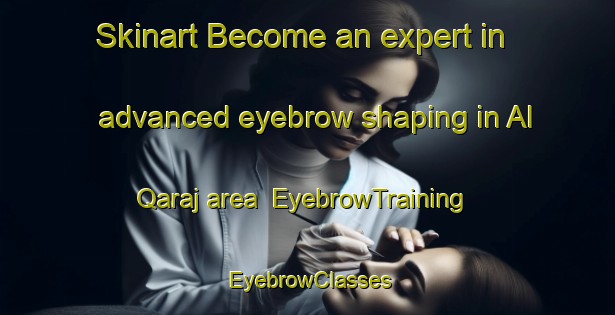 Skinart Become an expert in advanced eyebrow shaping in Al Qaraj area | EyebrowTraining | EyebrowClasses | SkinartTraining-Turkey