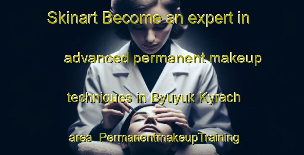 Skinart Become an expert in advanced permanent makeup techniques in Byuyuk Kyrach area | PermanentmakeupTraining | PermanentmakeupClasses | SkinartTraining-Turkey