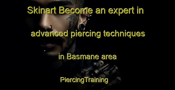 Skinart Become an expert in advanced piercing techniques in Basmane area | PiercingTraining | PiercingClasses | SkinartTraining-Turkey