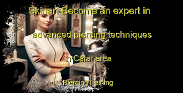 Skinart Become an expert in advanced piercing techniques in Catar area | PiercingTraining | PiercingClasses | SkinartTraining-Turkey
