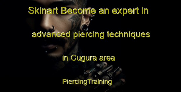 Skinart Become an expert in advanced piercing techniques in Cugura area | PiercingTraining | PiercingClasses | SkinartTraining-Turkey