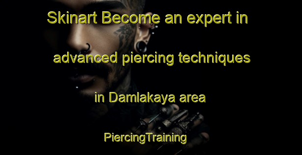 Skinart Become an expert in advanced piercing techniques in Damlakaya area | PiercingTraining | PiercingClasses | SkinartTraining-Turkey