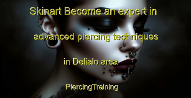 Skinart Become an expert in advanced piercing techniques in Delialo area | PiercingTraining | PiercingClasses | SkinartTraining-Turkey
