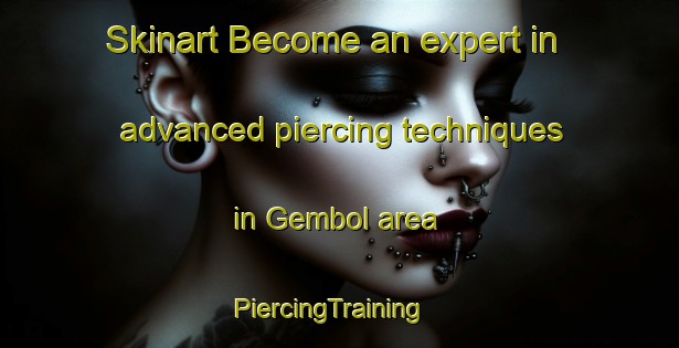 Skinart Become an expert in advanced piercing techniques in Gembol area | PiercingTraining | PiercingClasses | SkinartTraining-Turkey