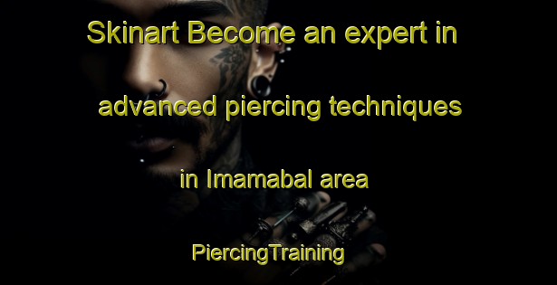 Skinart Become an expert in advanced piercing techniques in Imamabal area | PiercingTraining | PiercingClasses | SkinartTraining-Turkey