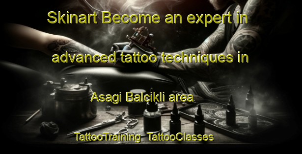Skinart Become an expert in advanced tattoo techniques in Asagi Balcikli area | TattooTraining | TattooClasses | SkinartTraining-Turkey