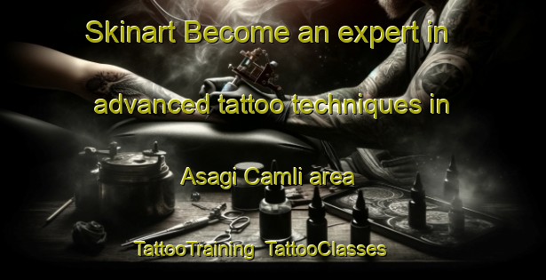 Skinart Become an expert in advanced tattoo techniques in Asagi Camli area | TattooTraining | TattooClasses | SkinartTraining-Turkey