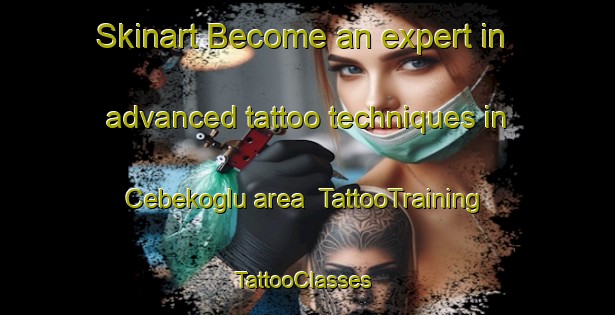 Skinart Become an expert in advanced tattoo techniques in Cebekoglu area | TattooTraining | TattooClasses | SkinartTraining-Turkey