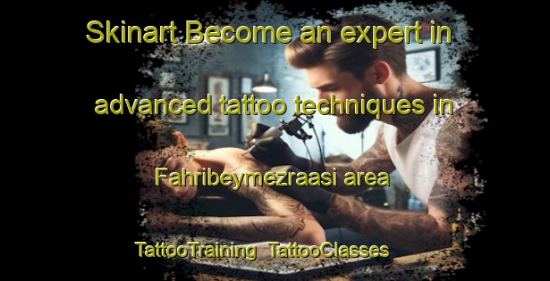 Skinart Become an expert in advanced tattoo techniques in Fahribeymezraasi area | TattooTraining | TattooClasses | SkinartTraining-Turkey