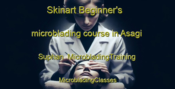 Skinart Beginner's microblading course in Asagi Suphan | #MicrobladingTraining #MicrobladingClasses #SkinartTraining-Turkey