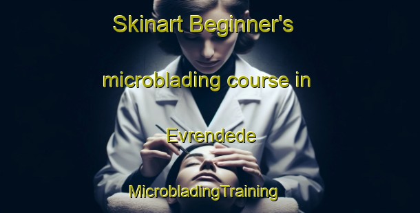 Skinart Beginner's microblading course in Evrendede | MicrobladingTraining | MicrobladingClasses | SkinartTraining-Turkey
