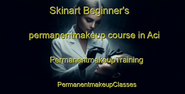 Skinart Beginner's permanentmakeup course in Aci | #PermanentmakeupTraining #PermanentmakeupClasses #SkinartTraining-Turkey