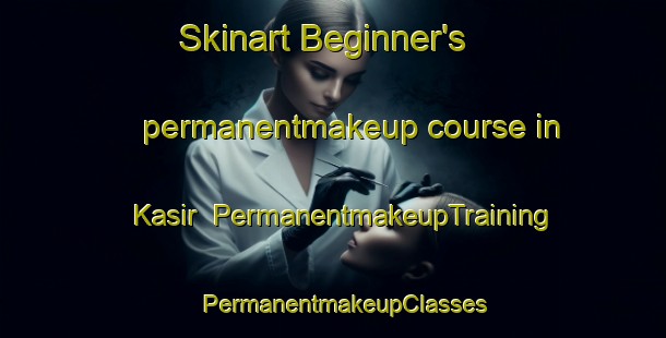 Skinart Beginner's permanentmakeup course in Kasir | PermanentmakeupTraining | PermanentmakeupClasses | SkinartTraining-Turkey