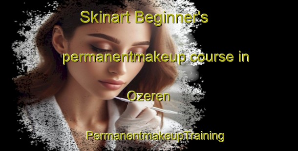 Skinart Beginner's permanentmakeup course in Ozeren | #PermanentmakeupTraining #PermanentmakeupClasses #SkinartTraining-Turkey