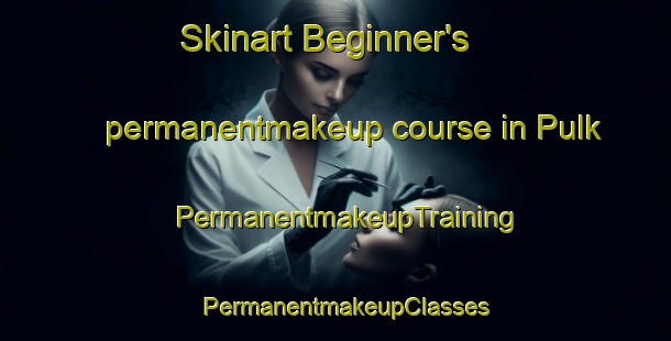 Skinart Beginner's permanentmakeup course in Pulk | PermanentmakeupTraining | PermanentmakeupClasses | SkinartTraining-Turkey
