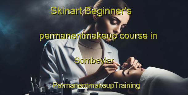 Skinart Beginner's permanentmakeup course in Sombeyler | PermanentmakeupTraining | PermanentmakeupClasses | SkinartTraining-Turkey