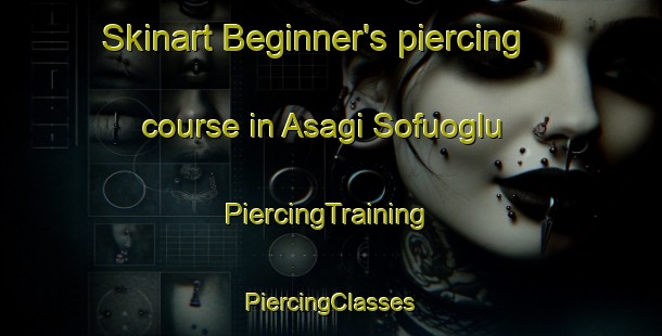 Skinart Beginner's piercing course in Asagi Sofuoglu | #PiercingTraining #PiercingClasses #SkinartTraining-Turkey