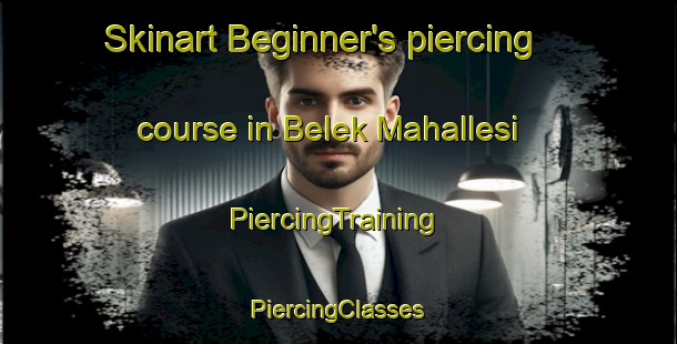 Skinart Beginner's piercing course in Belek Mahallesi | #PiercingTraining #PiercingClasses #SkinartTraining-Turkey