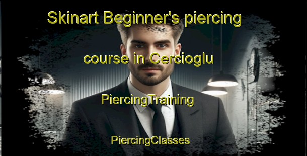 Skinart Beginner's piercing course in Cercioglu | PiercingTraining | PiercingClasses | SkinartTraining-Turkey