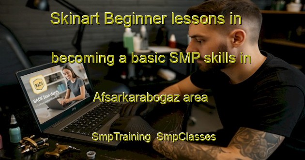 Skinart Beginner lessons in becoming a basic SMP skills in Afsarkarabogaz area | SmpTraining | SmpClasses | SkinartTraining-Turkey