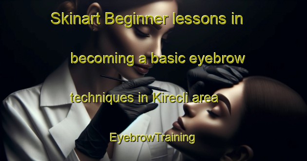 Skinart Beginner lessons in becoming a basic eyebrow techniques in Kirecli area | EyebrowTraining | EyebrowClasses | SkinartTraining-Turkey